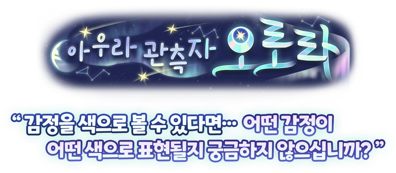 아우라 관측자 오로라 — “감정을 색으로 볼 수 있다면… 어떤 감정이 어떤 색으로 표현될지 궁금하지 않으십니까?”